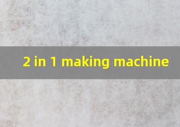 2 in 1 making machine